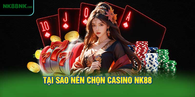 Tại Sao Nên Chọn Casino NK88