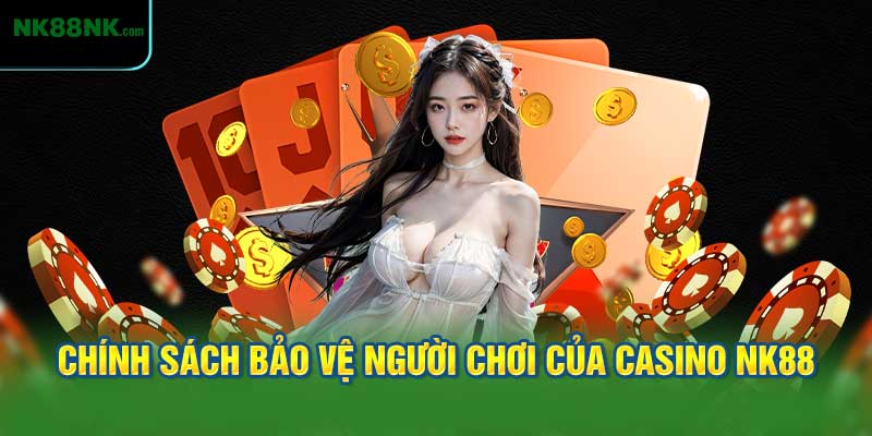 Chính Sách Bảo Vệ Người Chơi Của Casino NK88