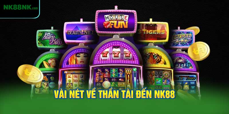 Vài Nét Về Thần Tài Đến NK88