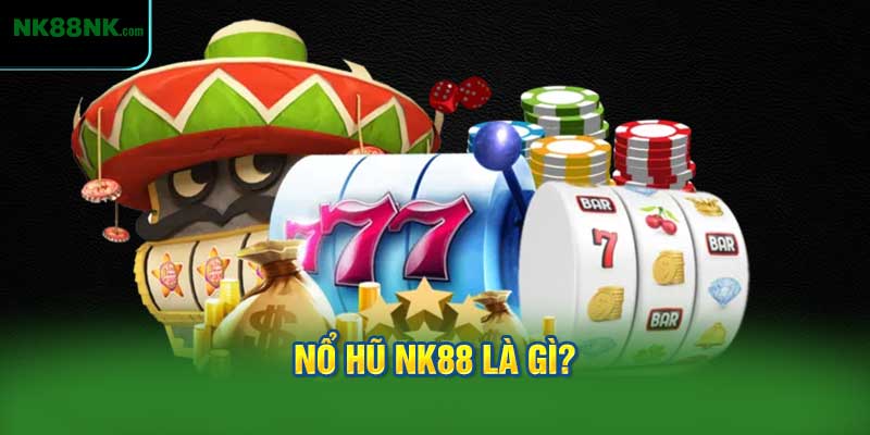 Nổ hũ NK88 là gì?