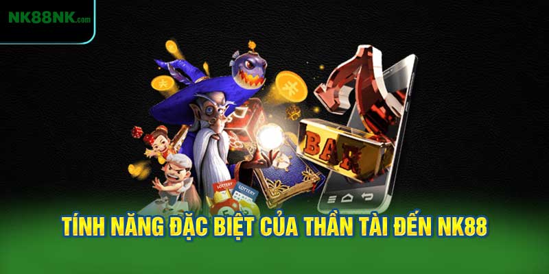 Các Tính Năng Đặc Biệt Trong Thần Tài Đến NK88