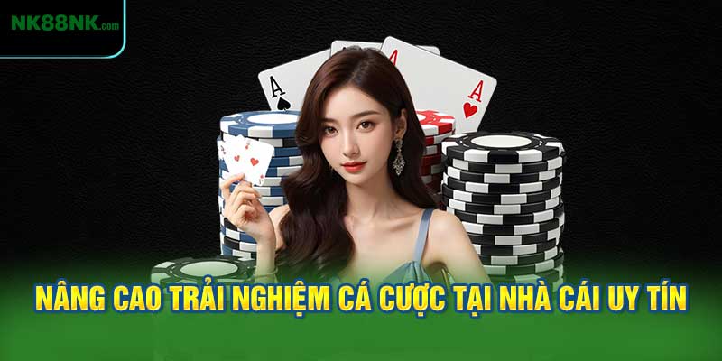 Nâng Cao Trải Nghiệm Cá Cược Tại Nhà Cái Uy Tín