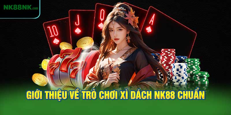 Giới thiệu về trò chơi Xì Dách NK88 chuẩn